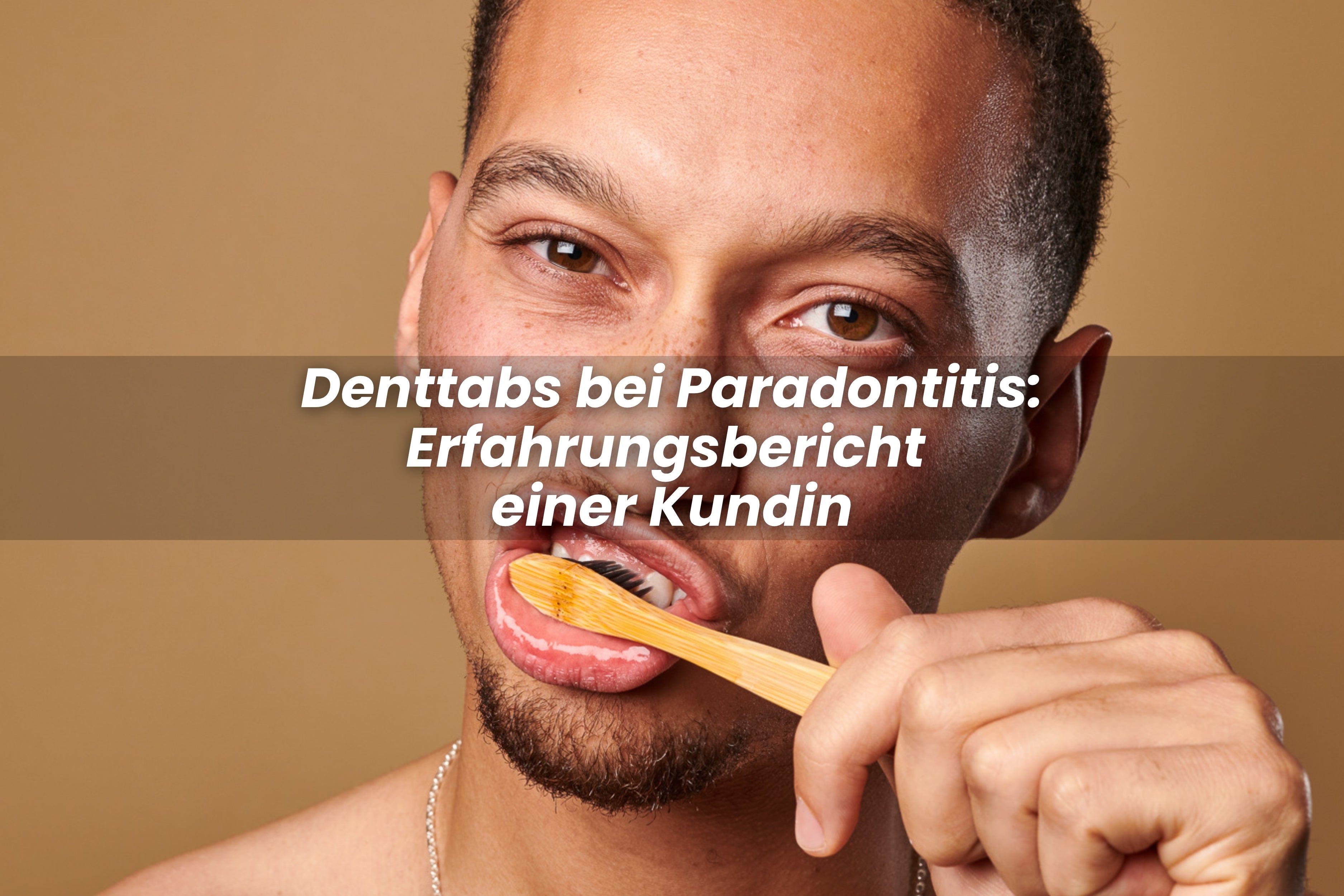 Paradontitis: Symptomfrei dank Denttabs? Der Erfahrungsbericht einer Kundin.